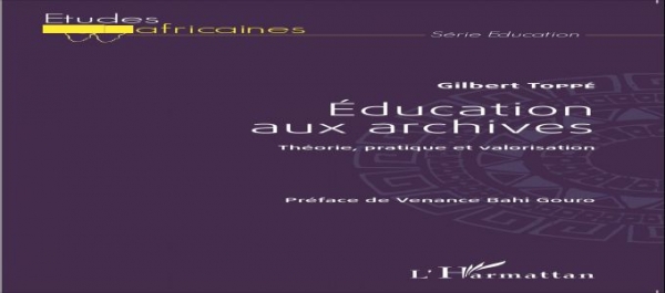 En librairie: "Education aux archives" une exhortation du Dr Gilbert Topp&eacute; &agrave; la culture des archives