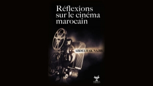 Parution : Abdelhak Najib signe des &laquo;R&eacute;flexions sur le cin&eacute;ma marocain&raquo;